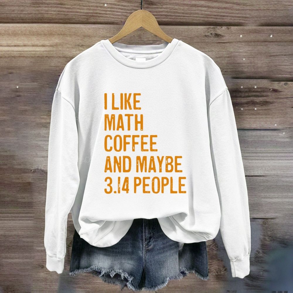 I Like Math Coffee And Maybe 3.14 People Sweatshirt