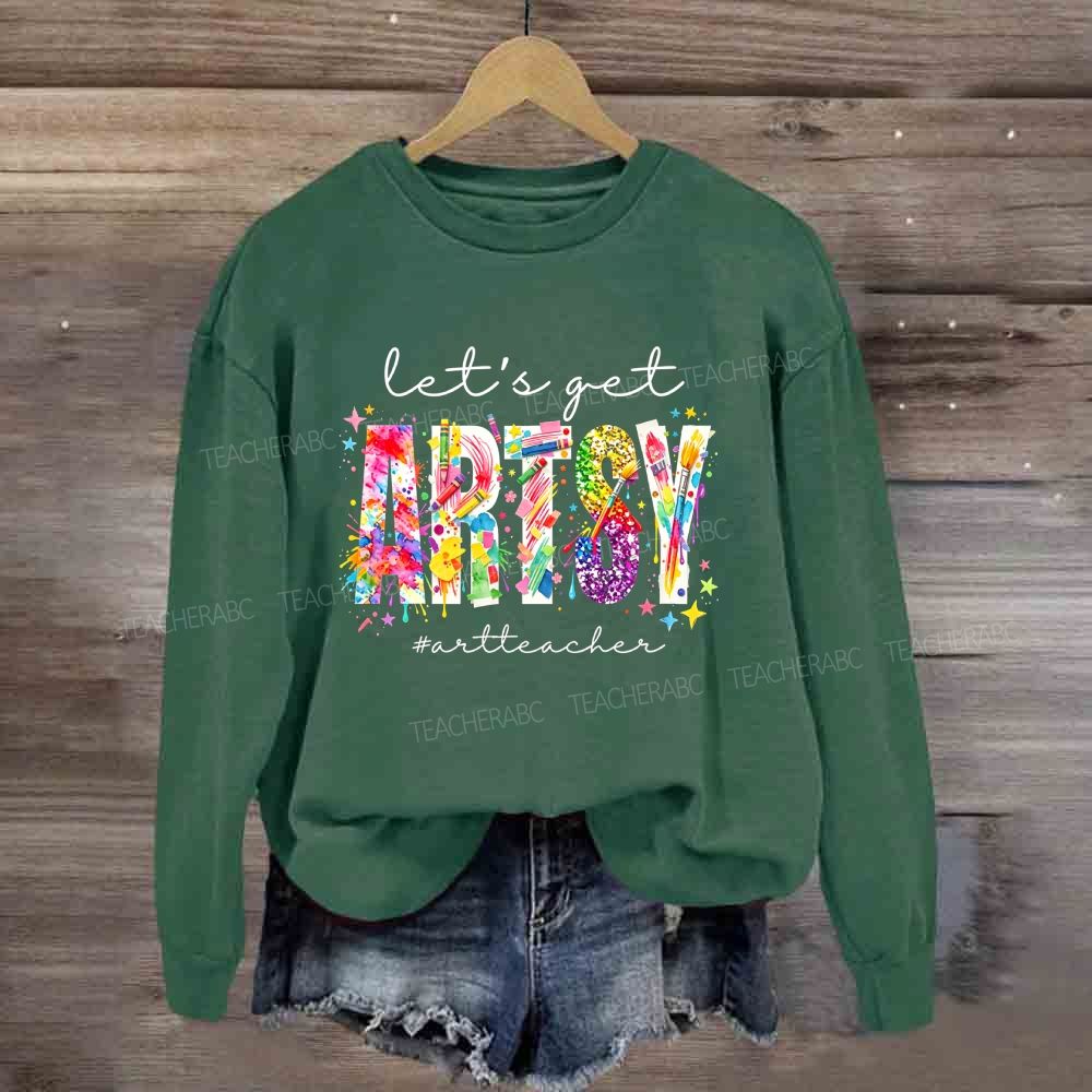 Let's Get Artsy Art Teacher Sweatshirt