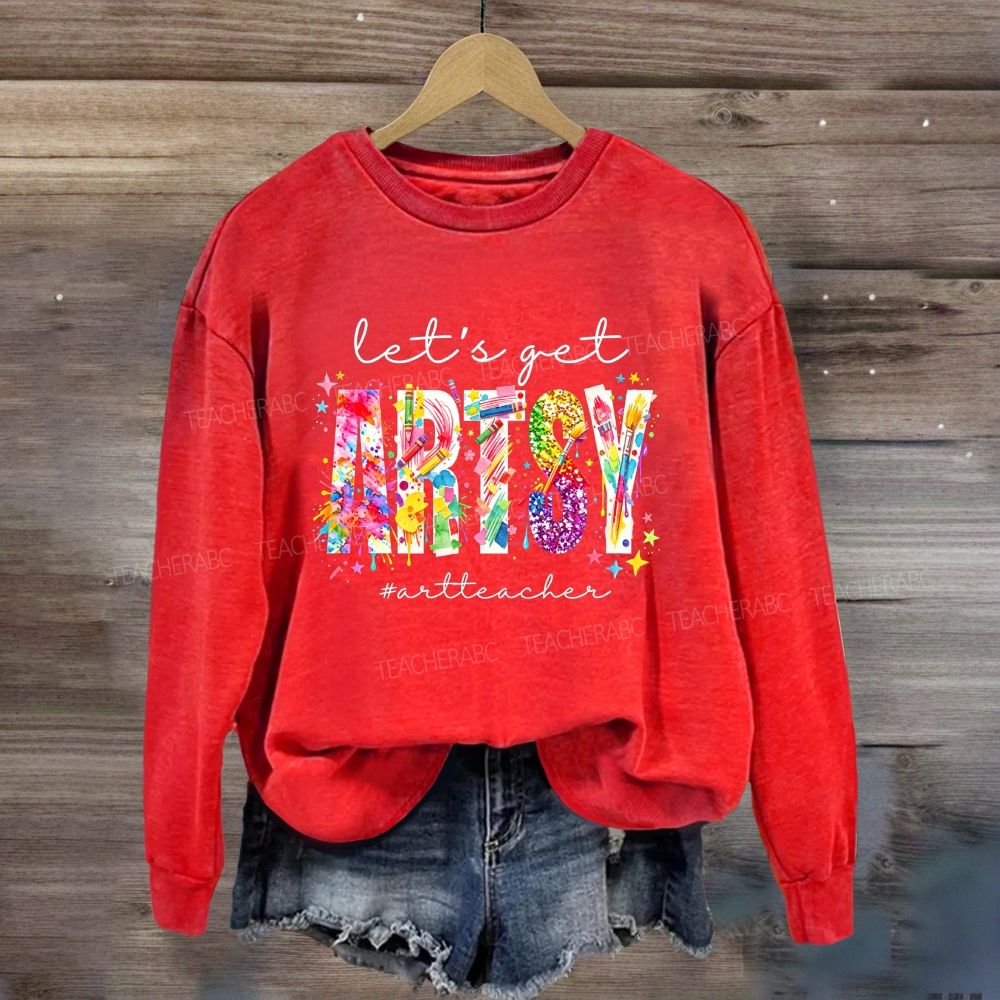 Let's Get Artsy Art Teacher Sweatshirt