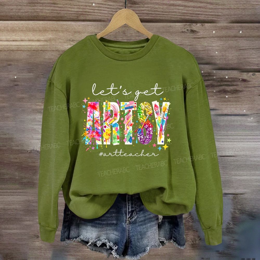 Let's Get Artsy Art Teacher Sweatshirt