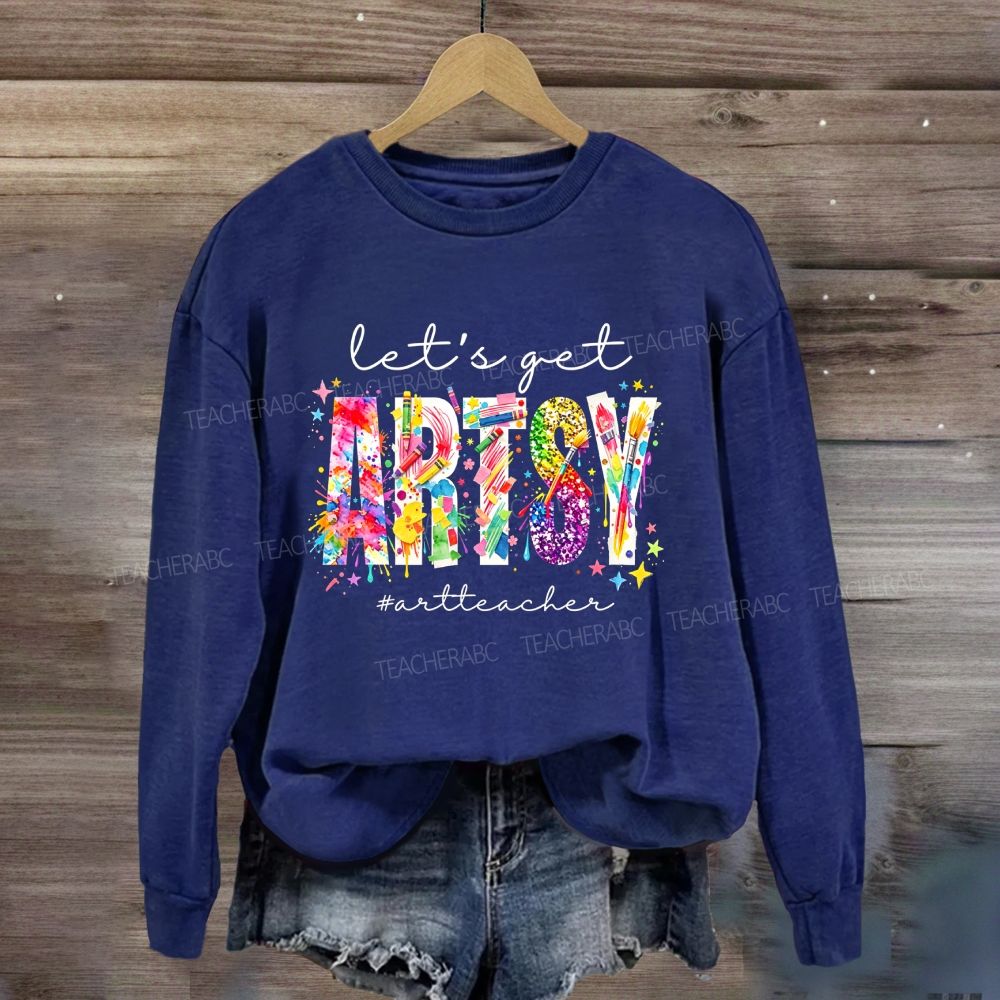 Let's Get Artsy Art Teacher Sweatshirt