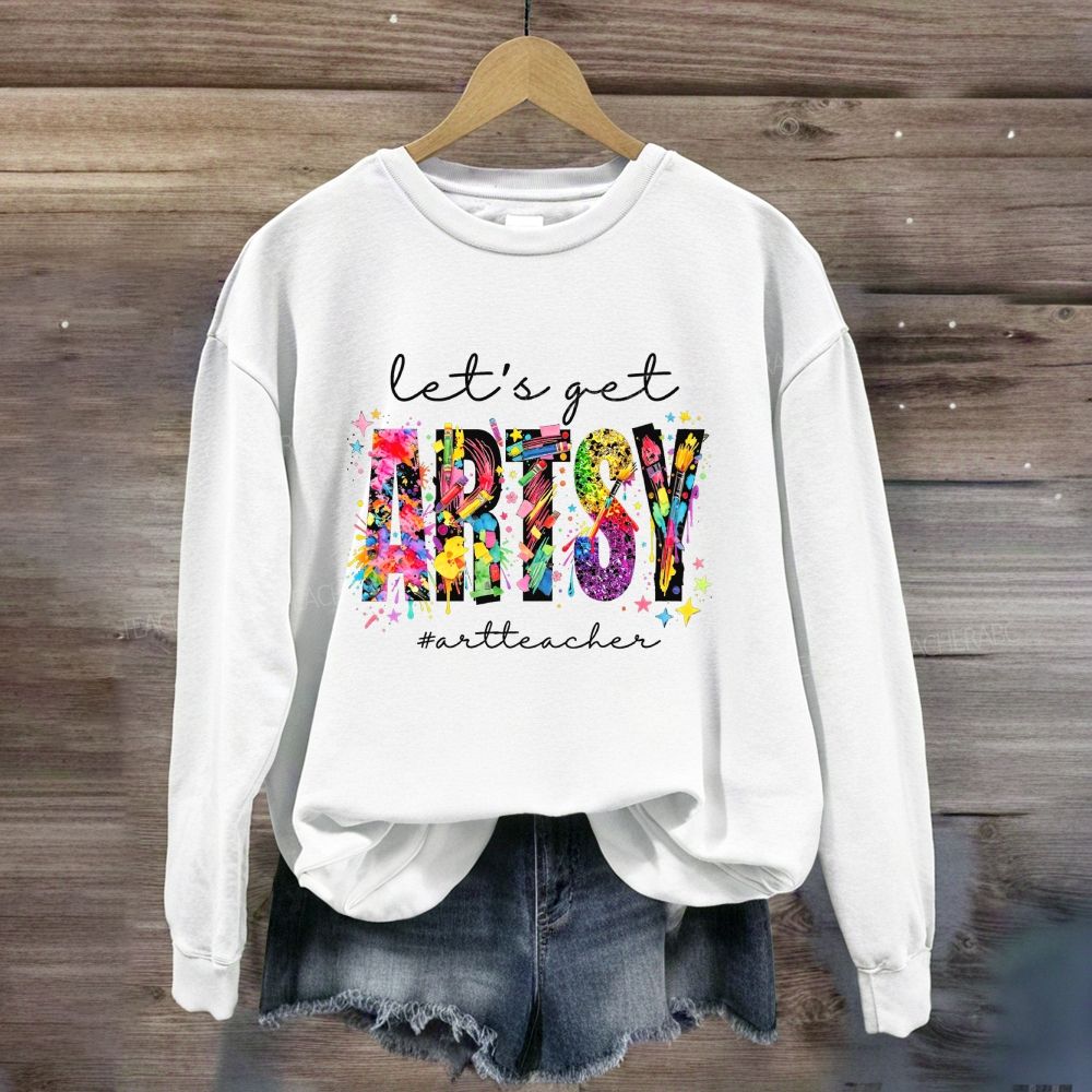 Let's Get Artsy Art Teacher Sweatshirt