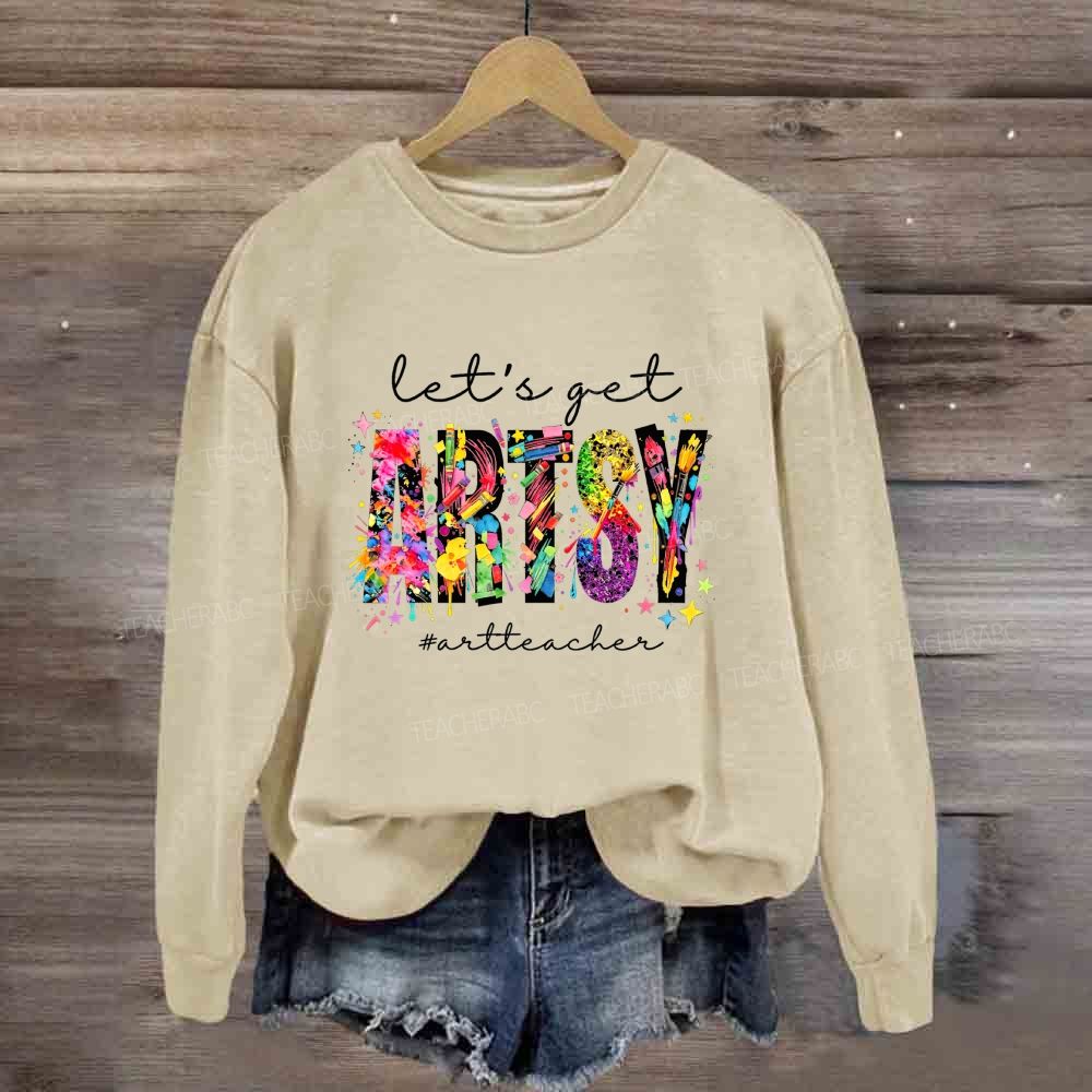 Let's Get Artsy Art Teacher Sweatshirt