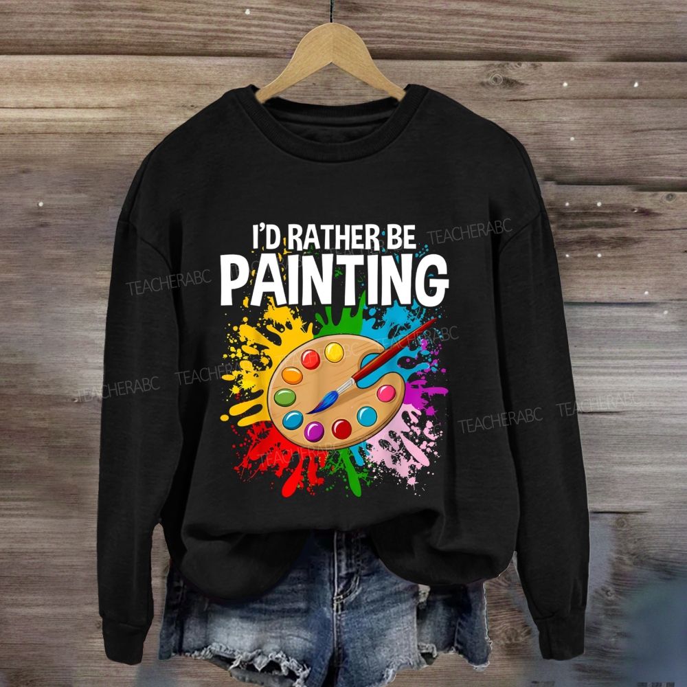 I'D Rather Be Painting Sweatshirt