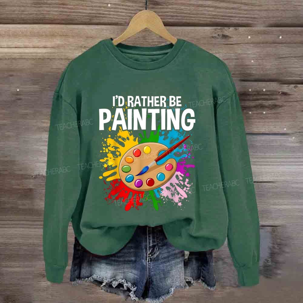 I'D Rather Be Painting Sweatshirt