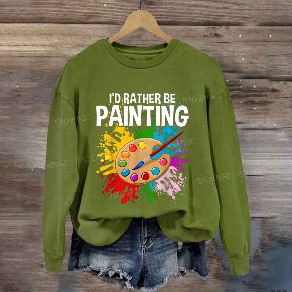 I'D Rather Be Painting Sweatshirt