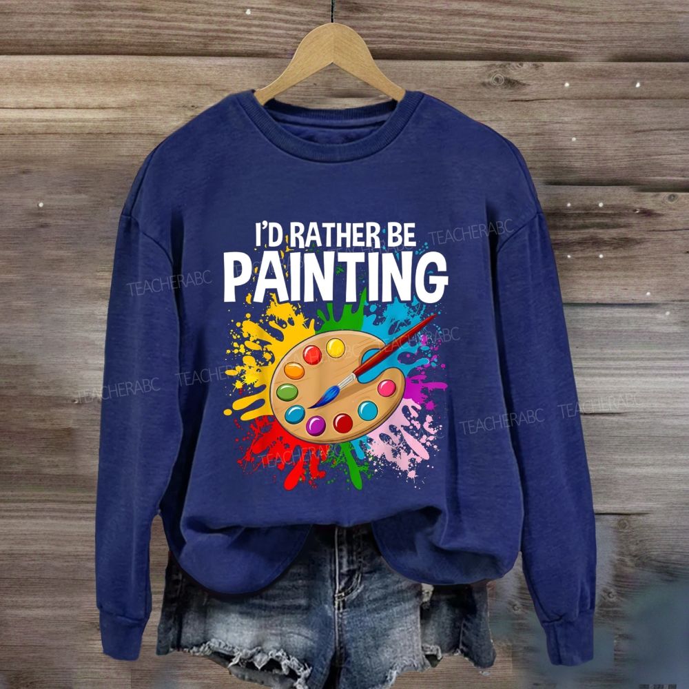 I'D Rather Be Painting Sweatshirt