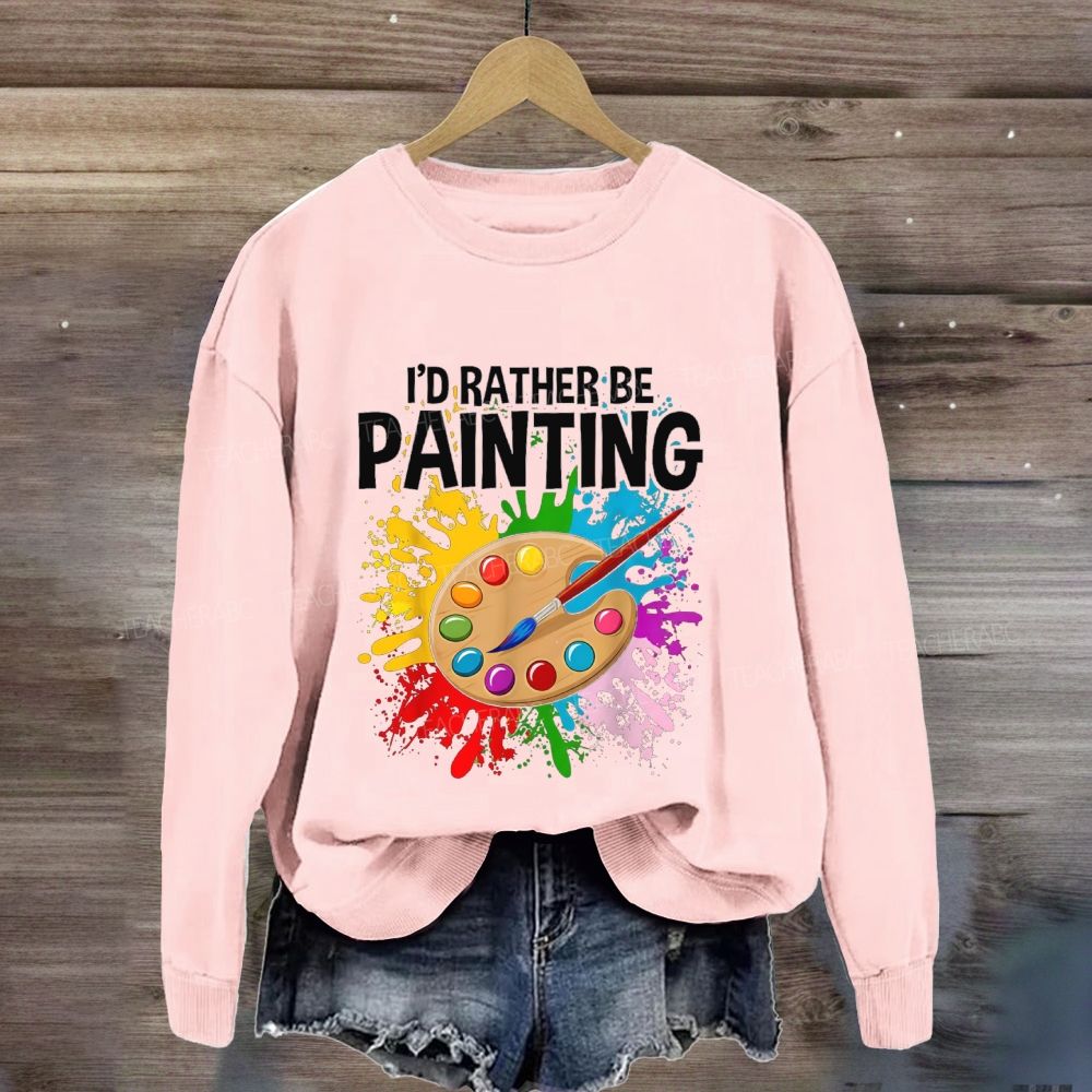 I'D Rather Be Painting Sweatshirt