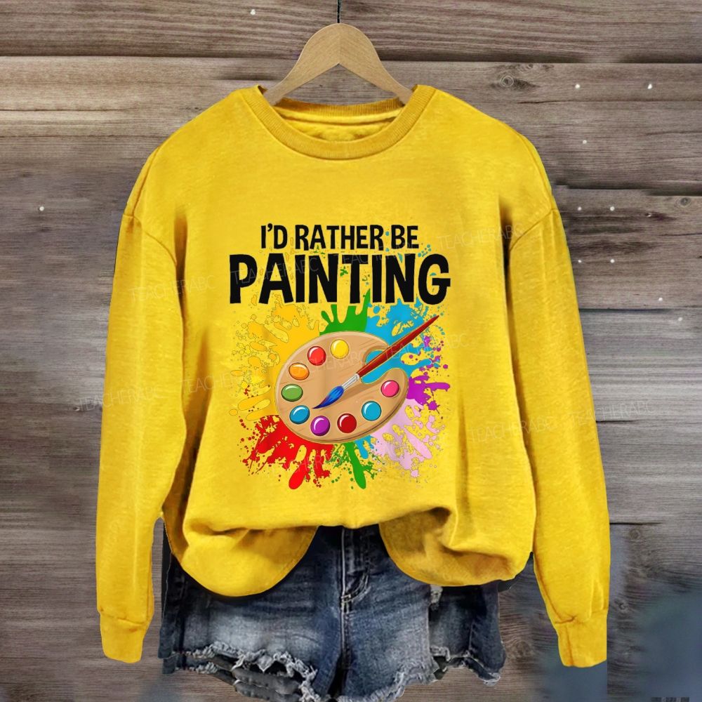 I'D Rather Be Painting Sweatshirt