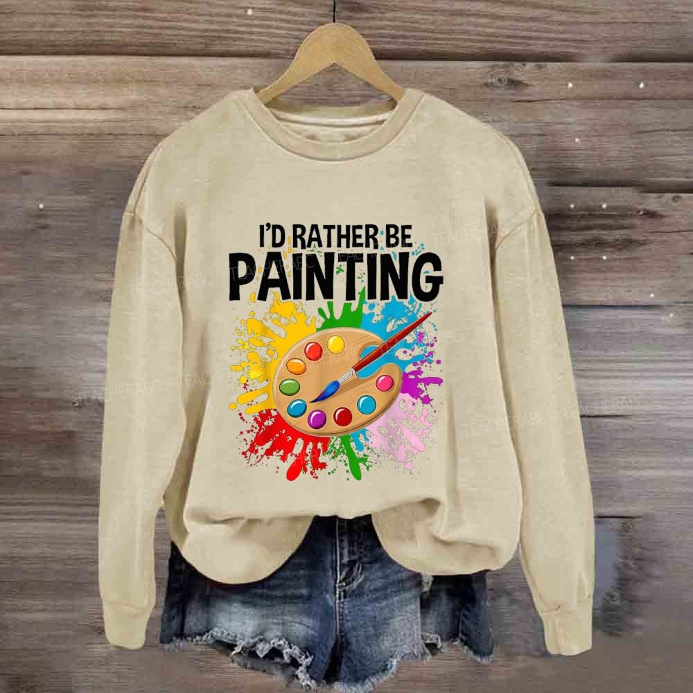 I'D Rather Be Painting Sweatshirt