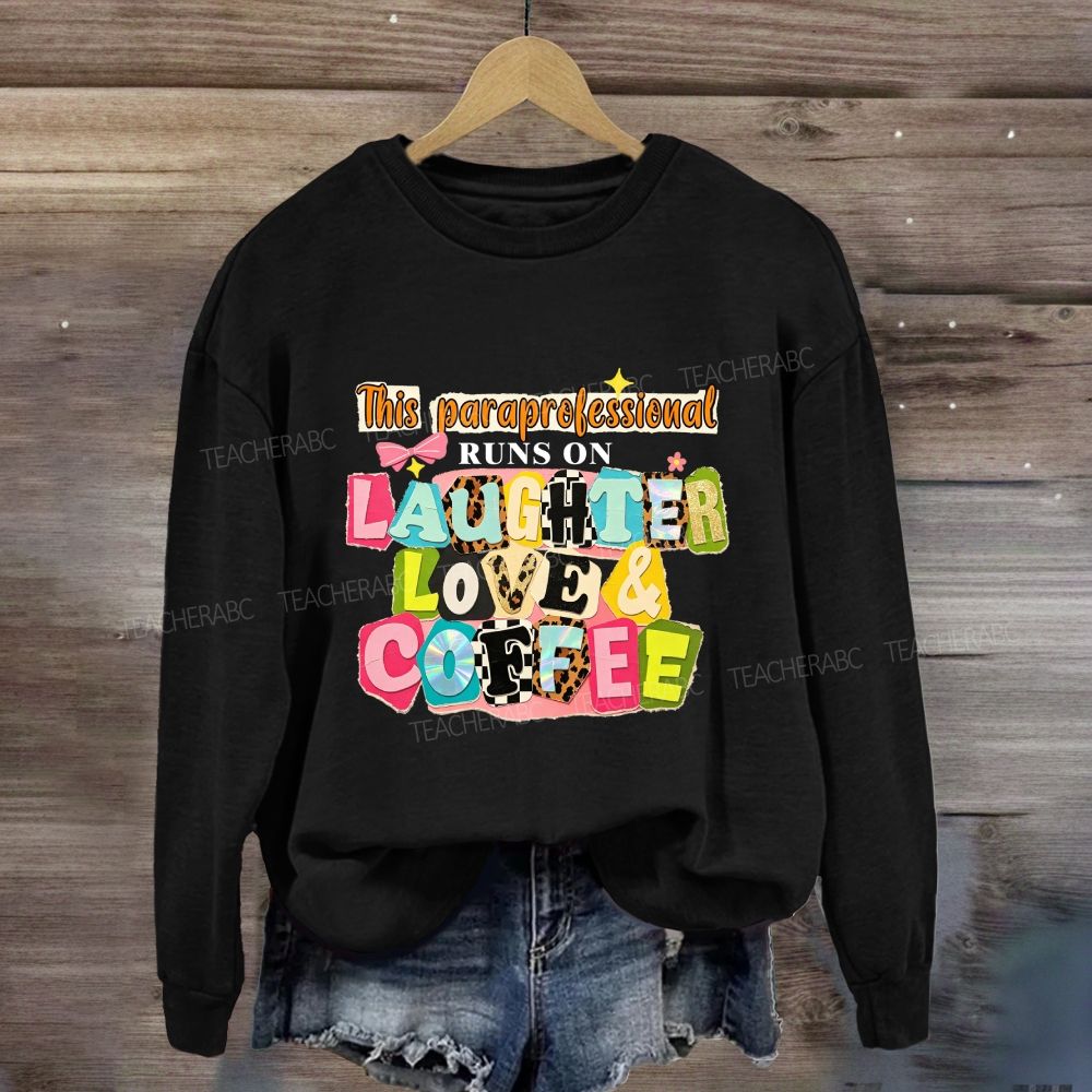 This Paraprofessional Runs On Laughter Love And Coffee Sweatshirt