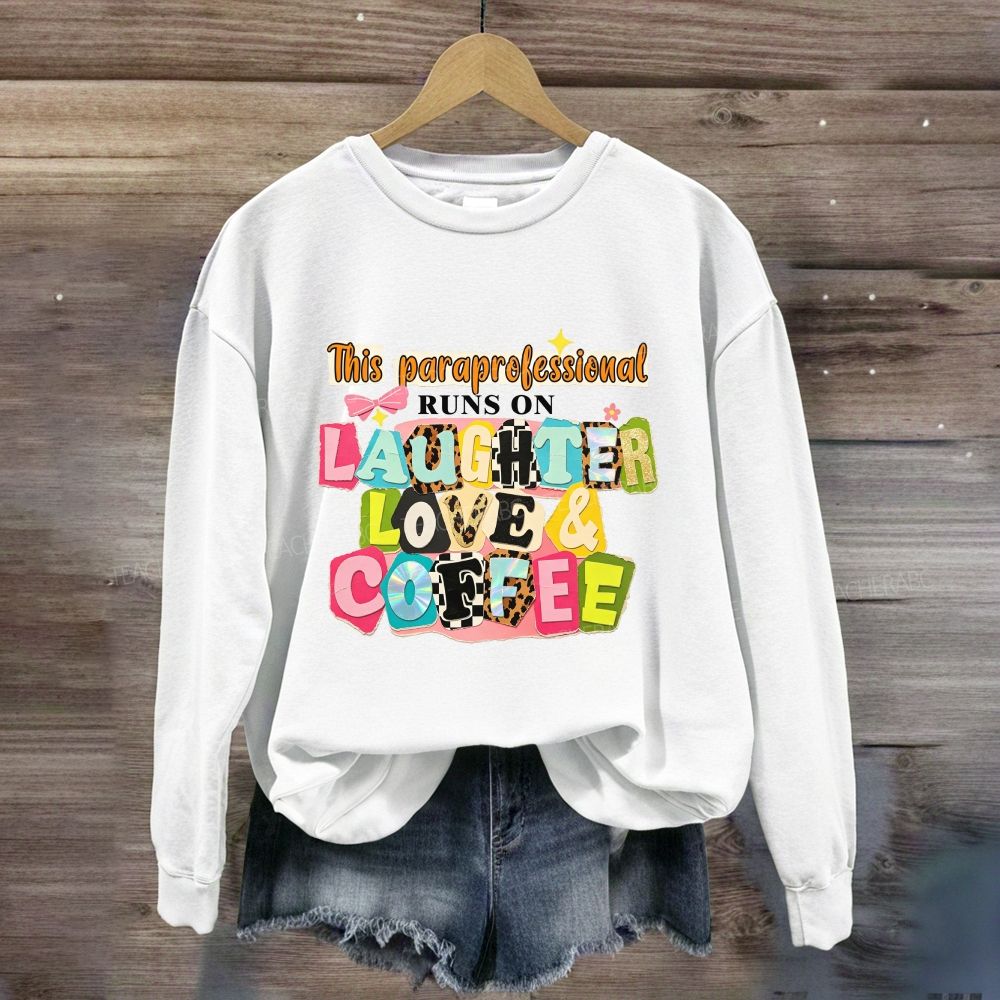 This Paraprofessional Runs On Laughter Love And Coffee Sweatshirt