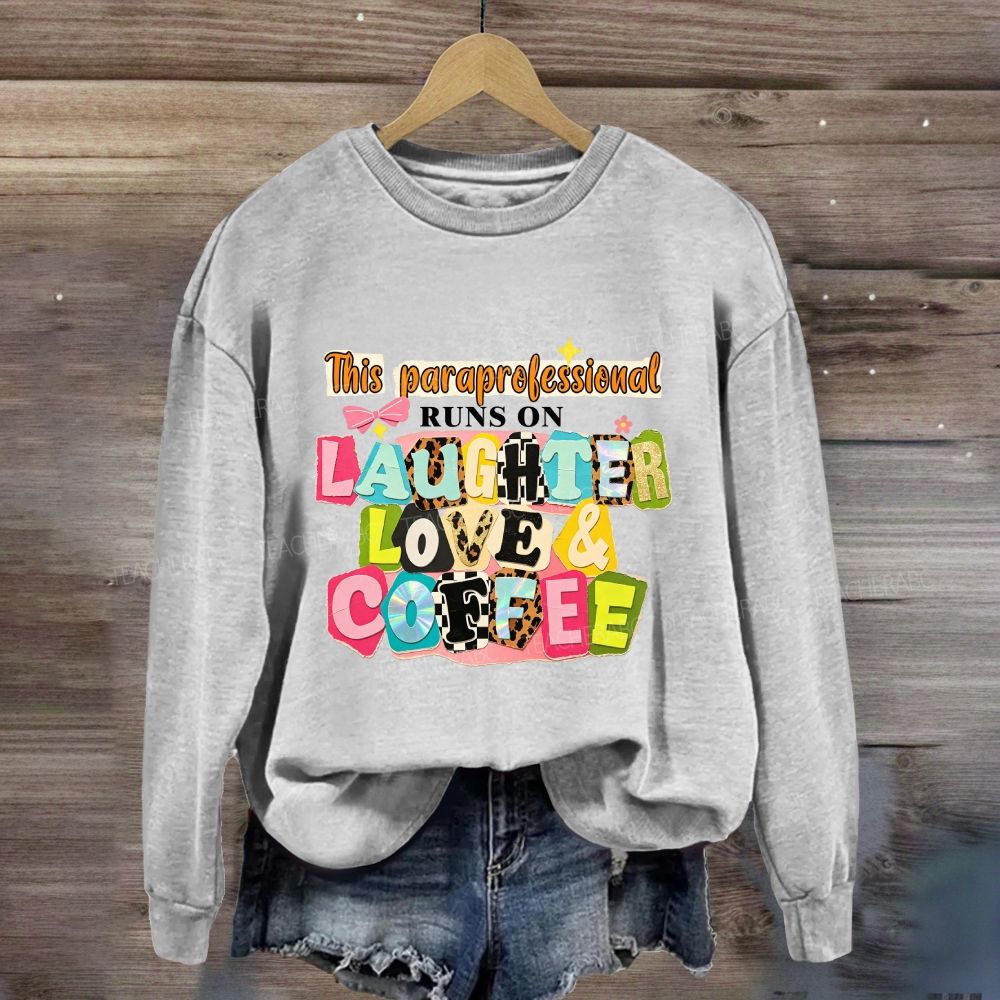 This Paraprofessional Runs On Laughter Love And Coffee Sweatshirt