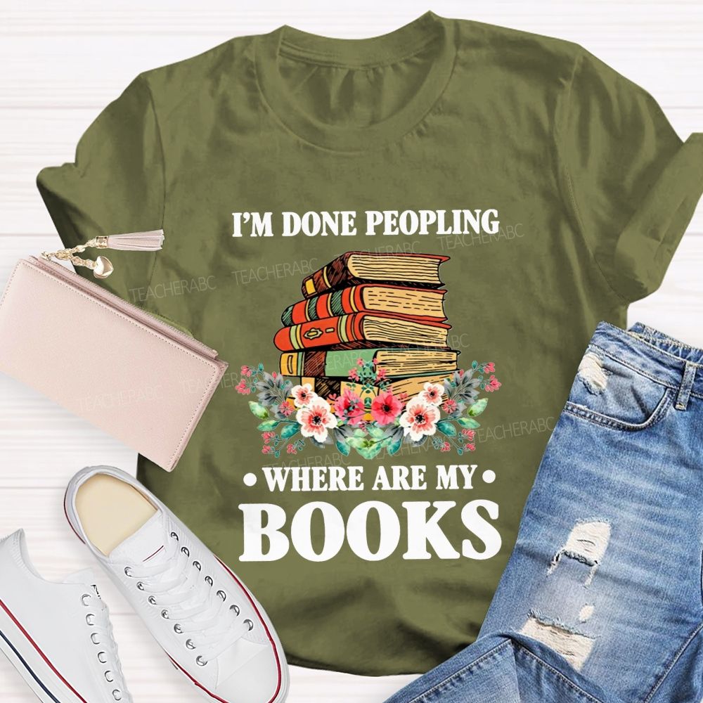 I'M Done Peopling Where Are My Books Teacher T-shirt