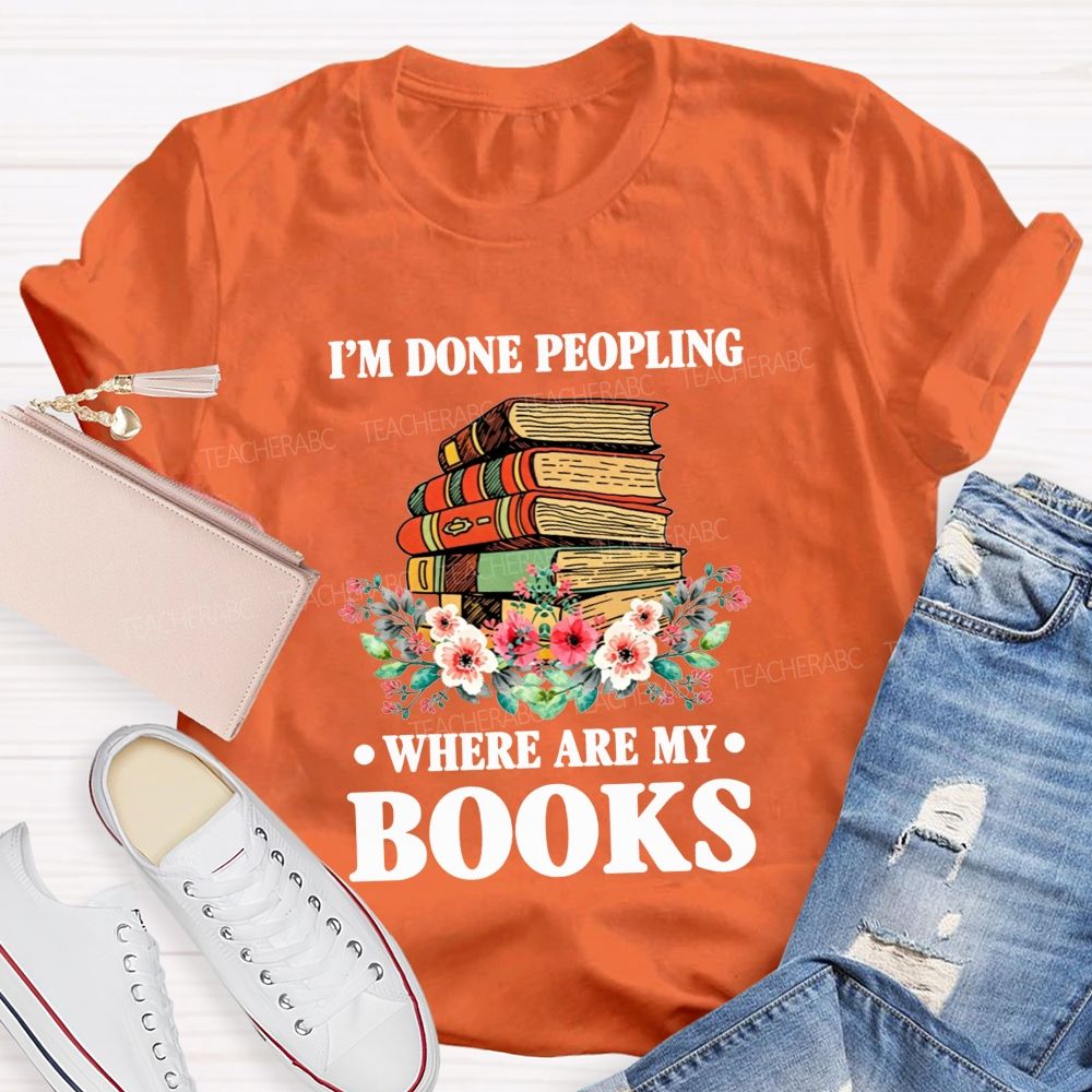 I'M Done Peopling Where Are My Books Teacher T-shirt