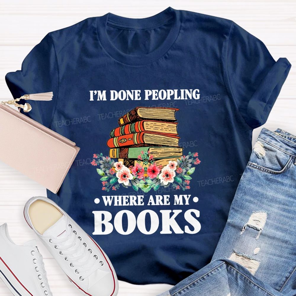 I'M Done Peopling Where Are My Books Teacher T-shirt