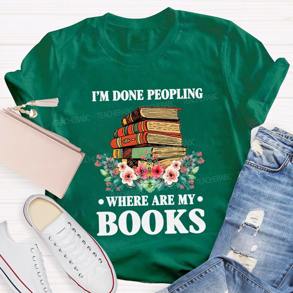 I'M Done Peopling Where Are My Books Teacher T-shirt