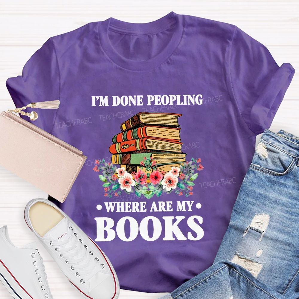 I'M Done Peopling Where Are My Books Teacher T-shirt