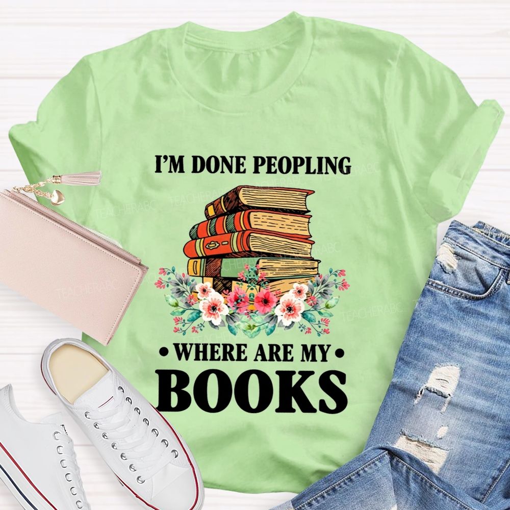 I'M Done Peopling Where Are My Books Teacher T-shirt