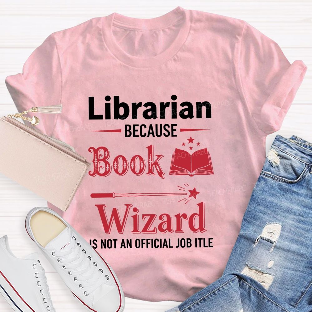 Librarian Because Book Wizard Is Not An Official Job Title T-shirt