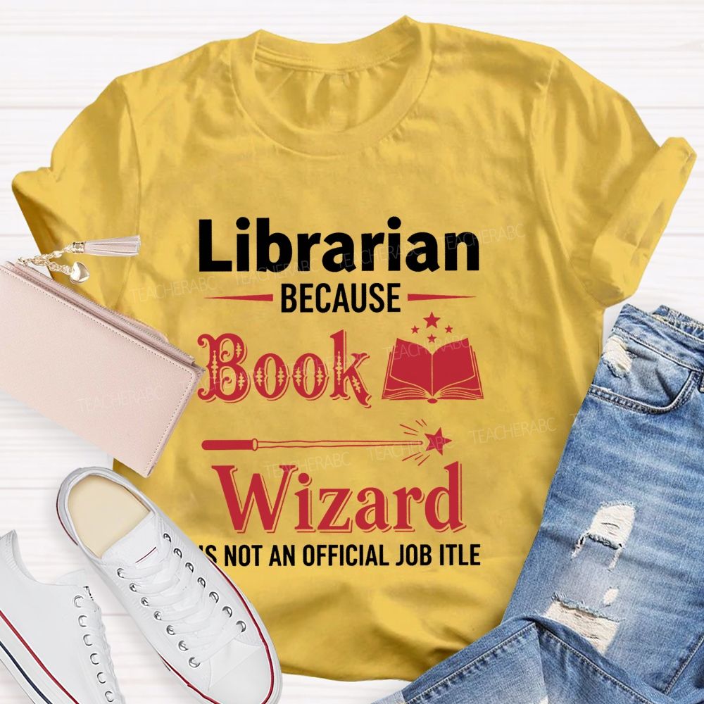 Librarian Because Book Wizard Is Not An Official Job Title T-shirt