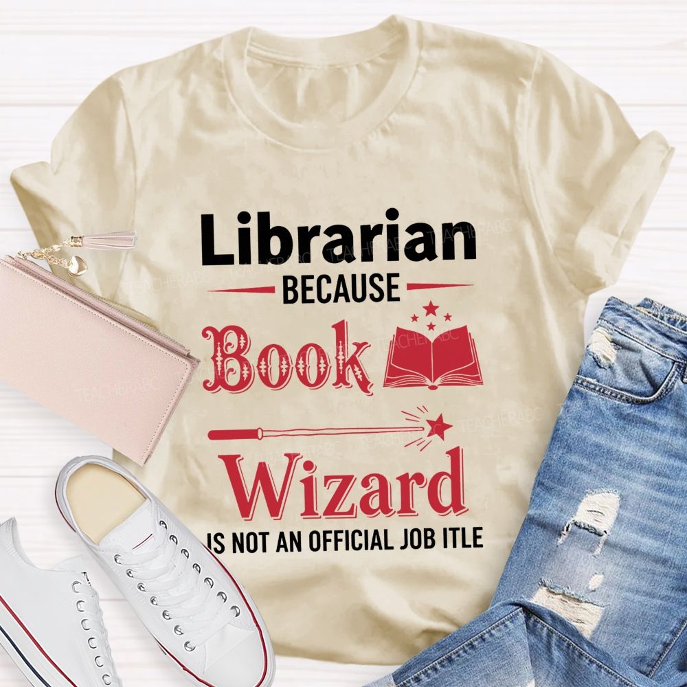 Librarian Because Book Wizard Is Not An Official Job Title T-shirt