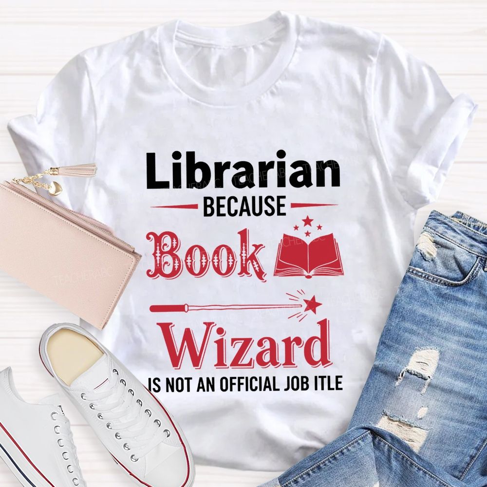 Librarian Because Book Wizard Is Not An Official Job Title T-shirt