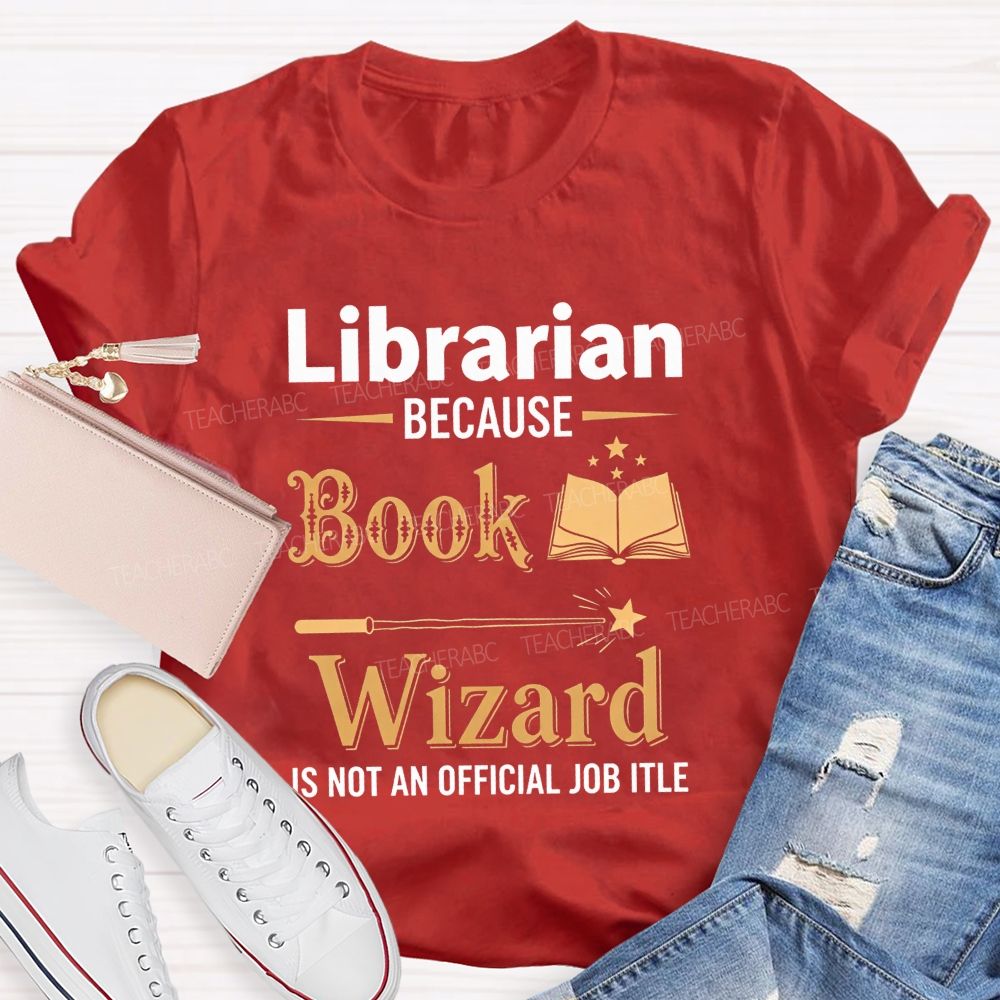 Librarian Because Book Wizard Is Not An Official Job Title T-shirt