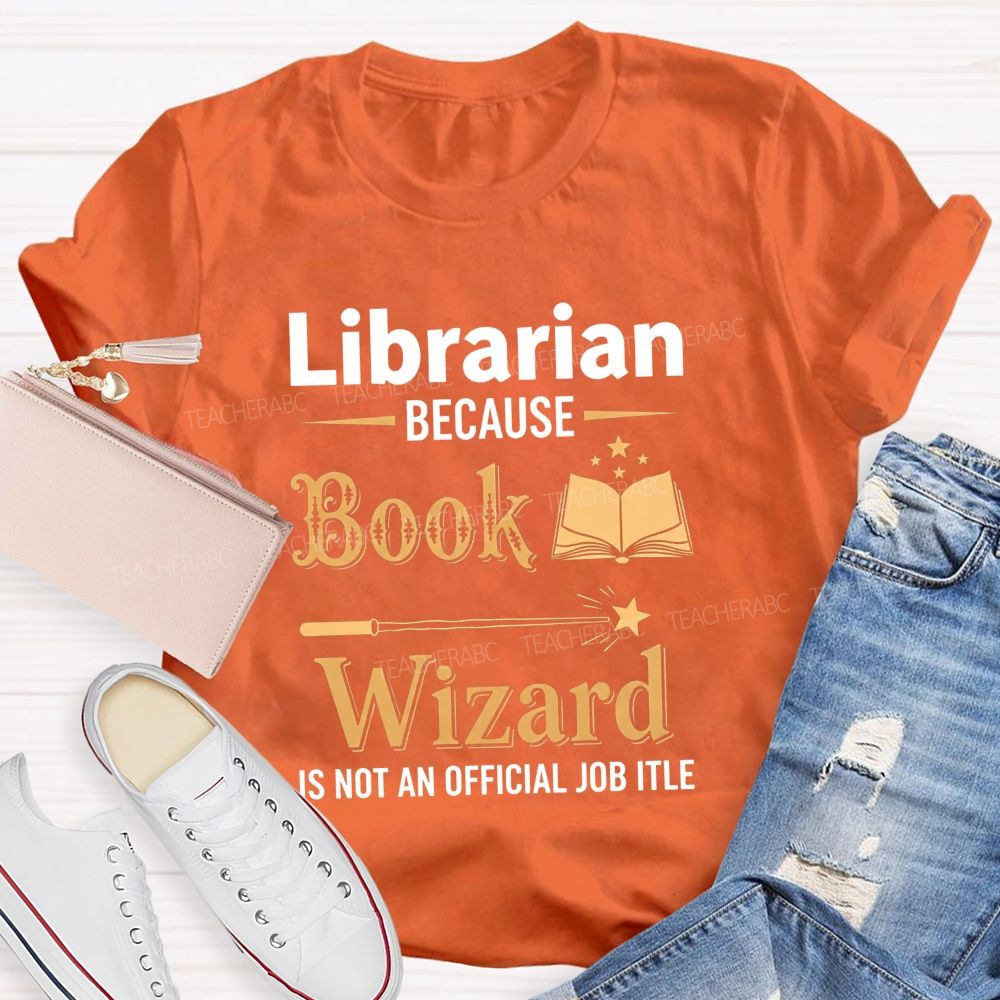 Librarian Because Book Wizard Is Not An Official Job Title T-shirt