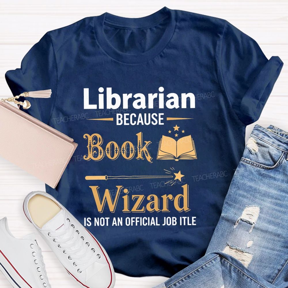 Librarian Because Book Wizard Is Not An Official Job Title T-shirt