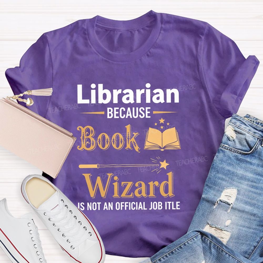 Librarian Because Book Wizard Is Not An Official Job Title T-shirt