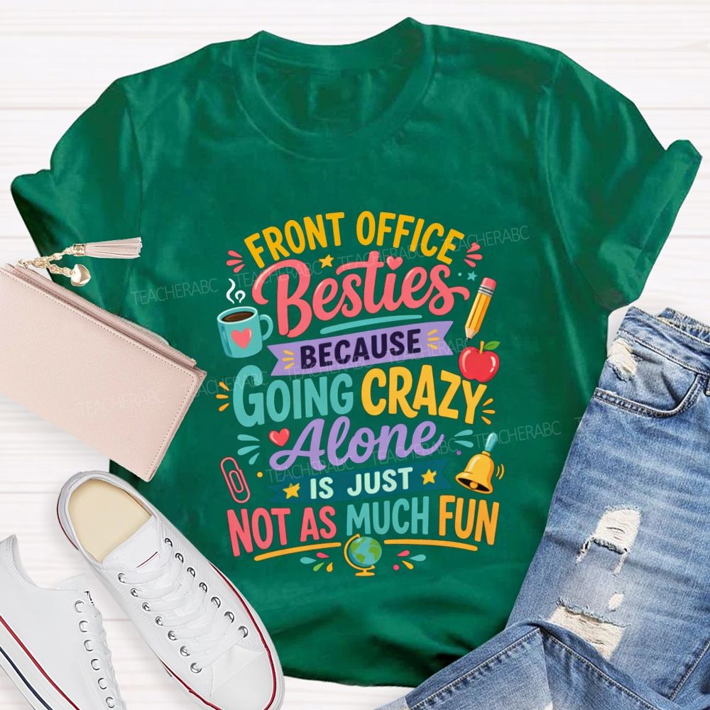 Front Office Besties Because Going Crazy Alone Is Just Not As Much Fun T-shirt