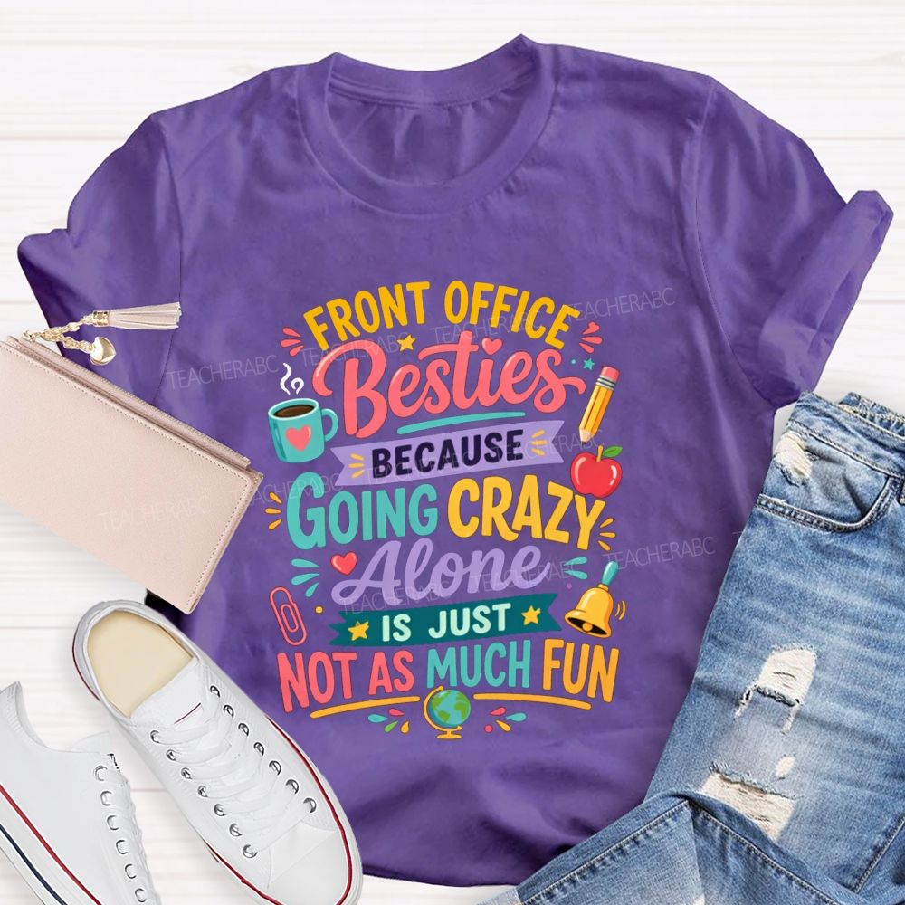 Front Office Besties Because Going Crazy Alone Is Just Not As Much Fun T-shirt