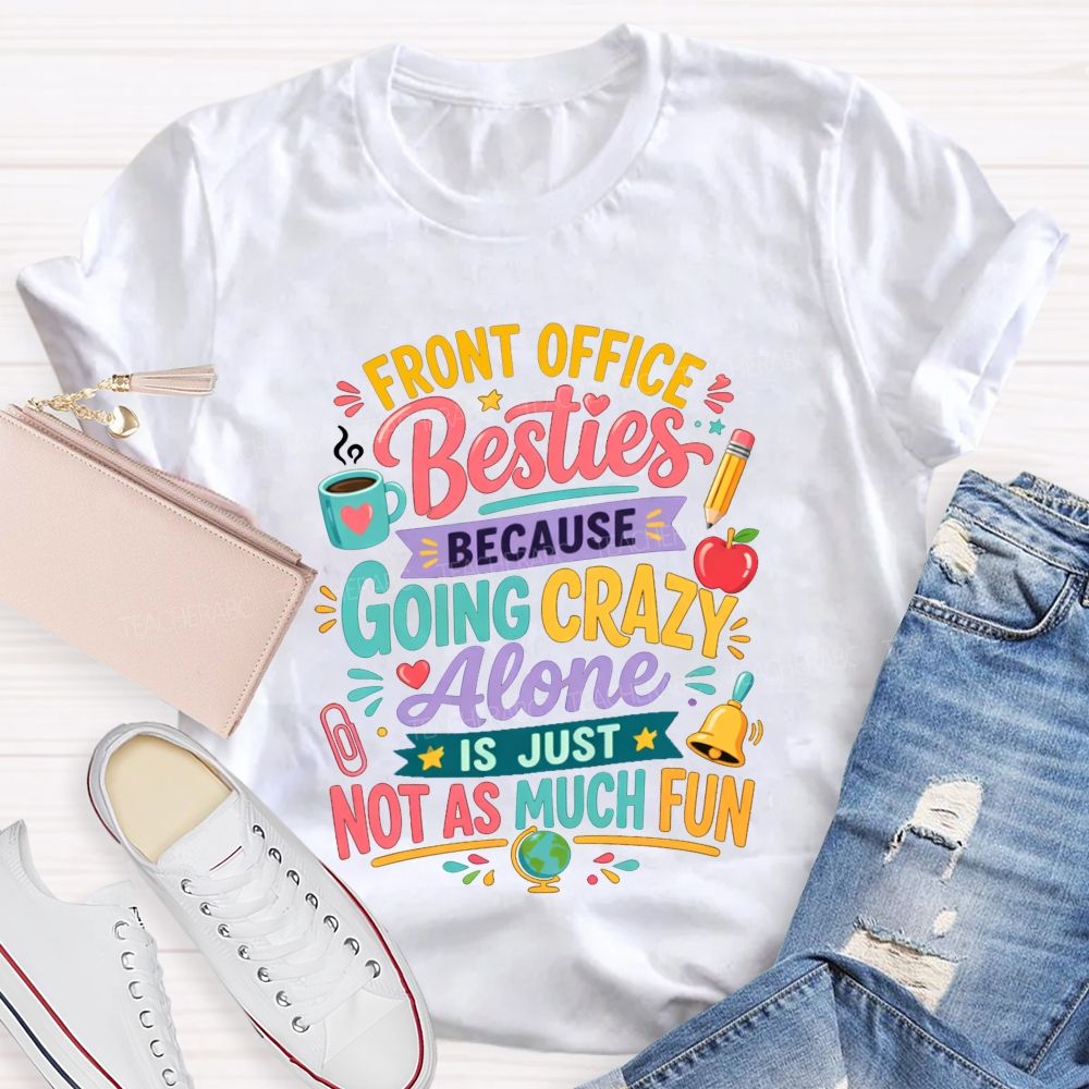 Front Office Besties Because Going Crazy Alone Is Just Not As Much Fun T-shirt