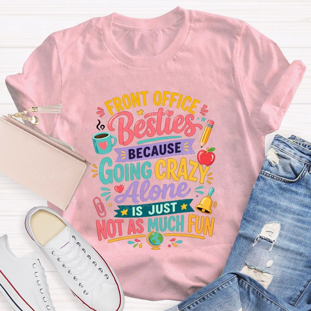 Front Office Besties Because Going Crazy Alone Is Just Not As Much Fun T-shirt