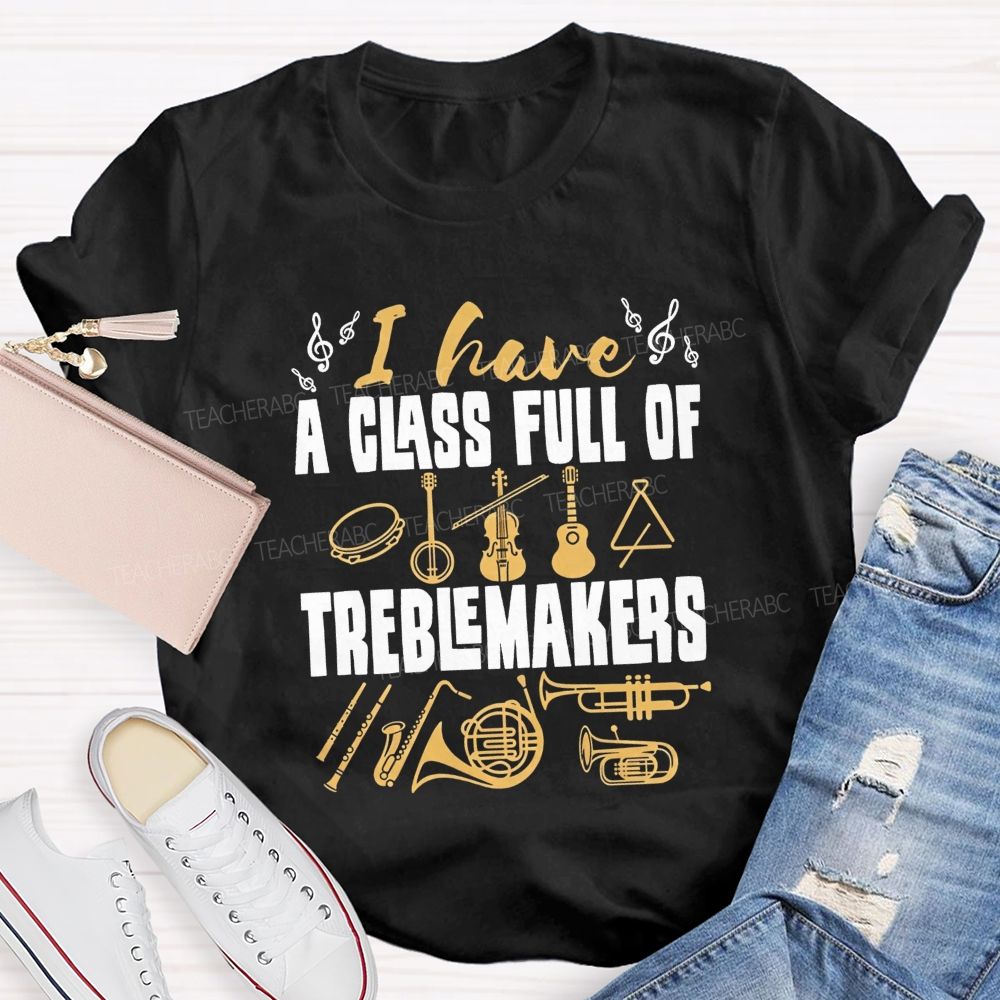 I Have A Class Full Of Treblemakers T-shirt