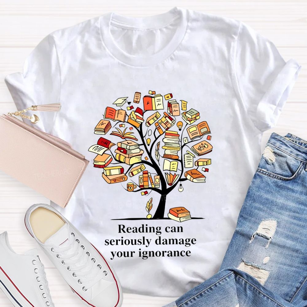 Reading Can Seriously Damage Your Ignorance T-shirt