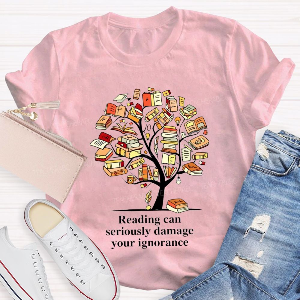 Reading Can Seriously Damage Your Ignorance T-shirt