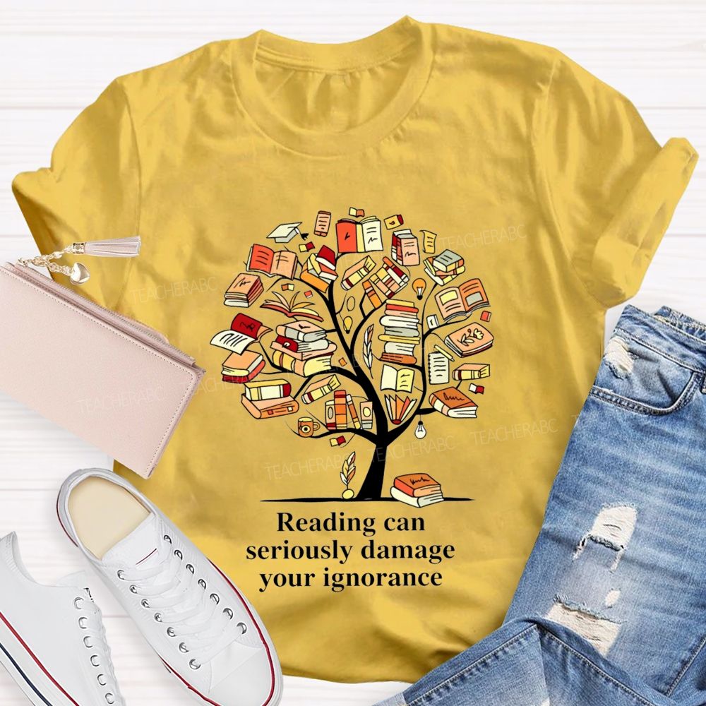 Reading Can Seriously Damage Your Ignorance T-shirt