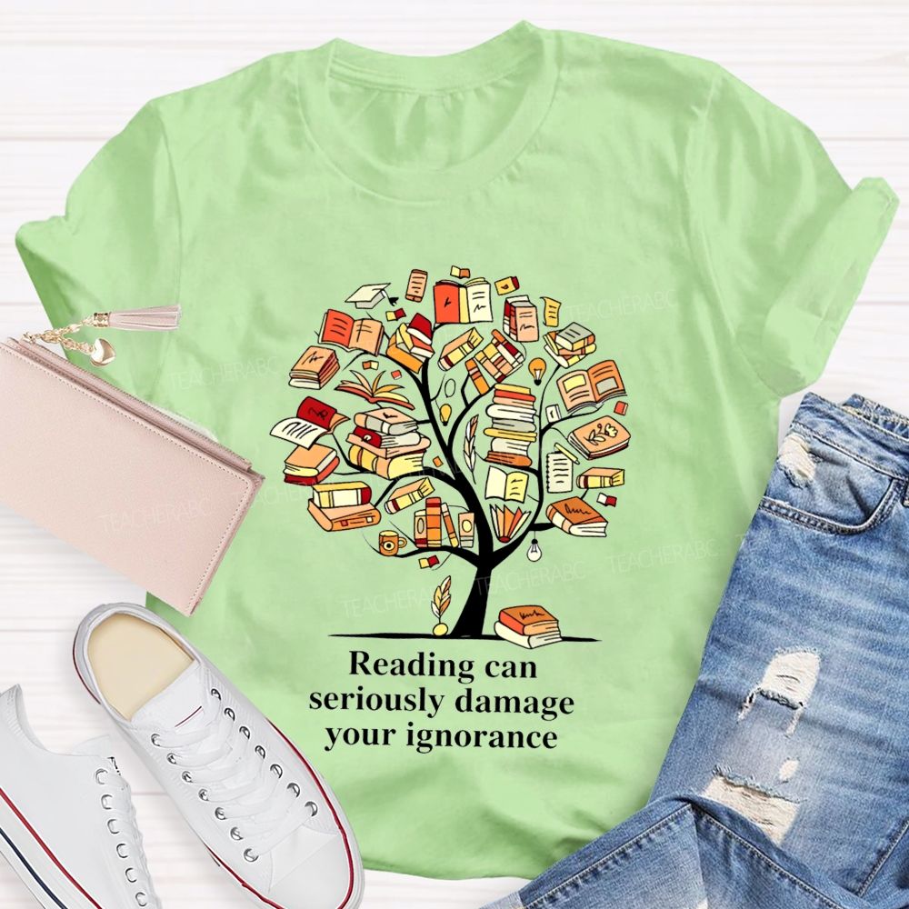 Reading Can Seriously Damage Your Ignorance T-shirt