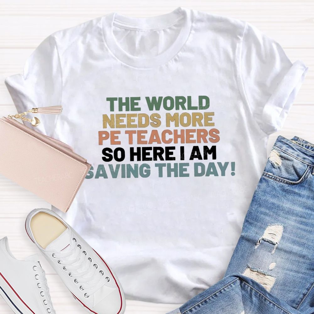 The World Needs More Pe Teachers So Here I Am Saving The Day T-shirt