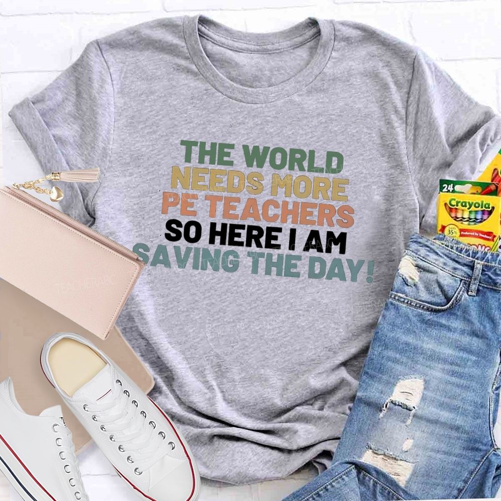 The World Needs More Pe Teachers So Here I Am Saving The Day T-shirt