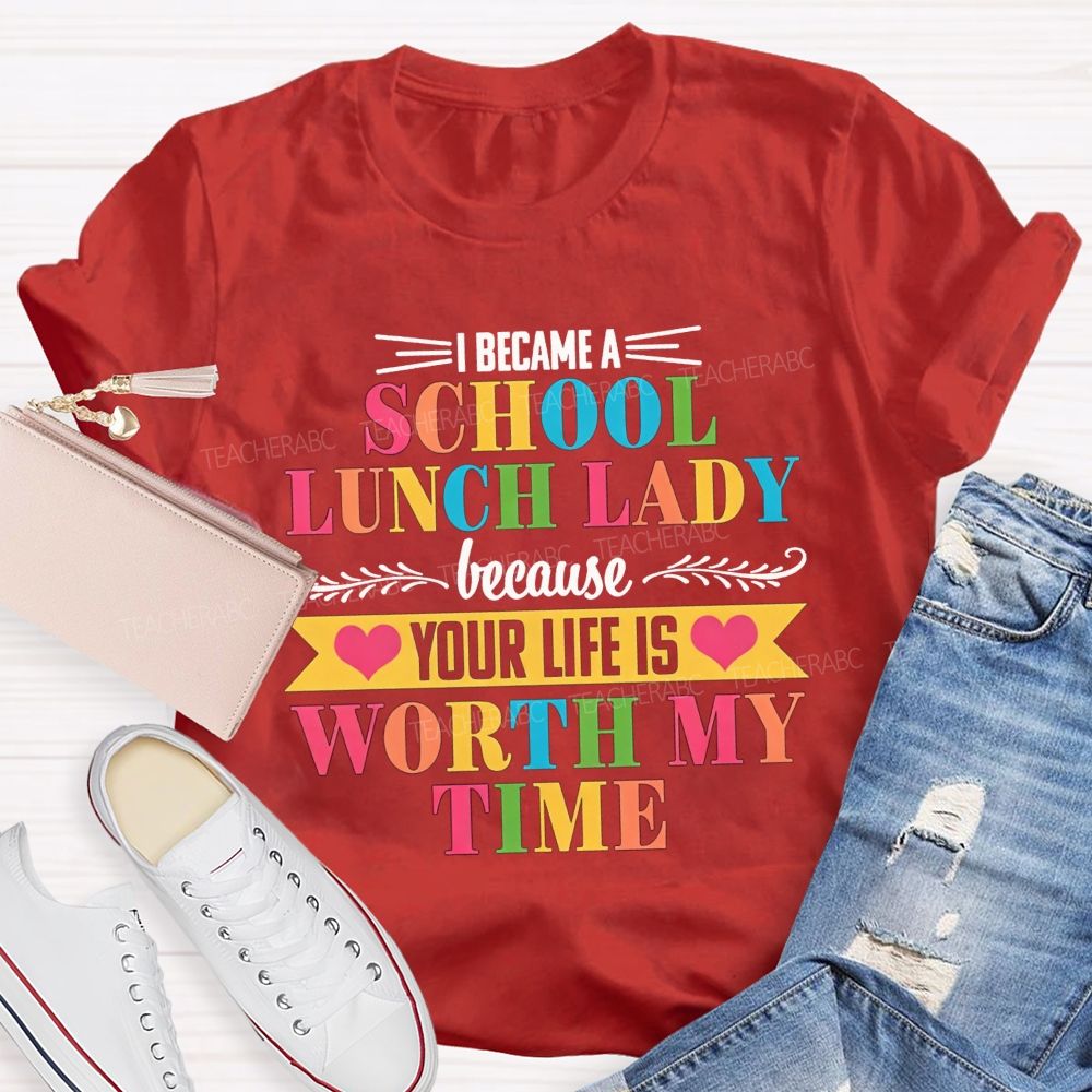 I Became A School Lunch Lady Because Your Life Is Worth My Time T-shirt