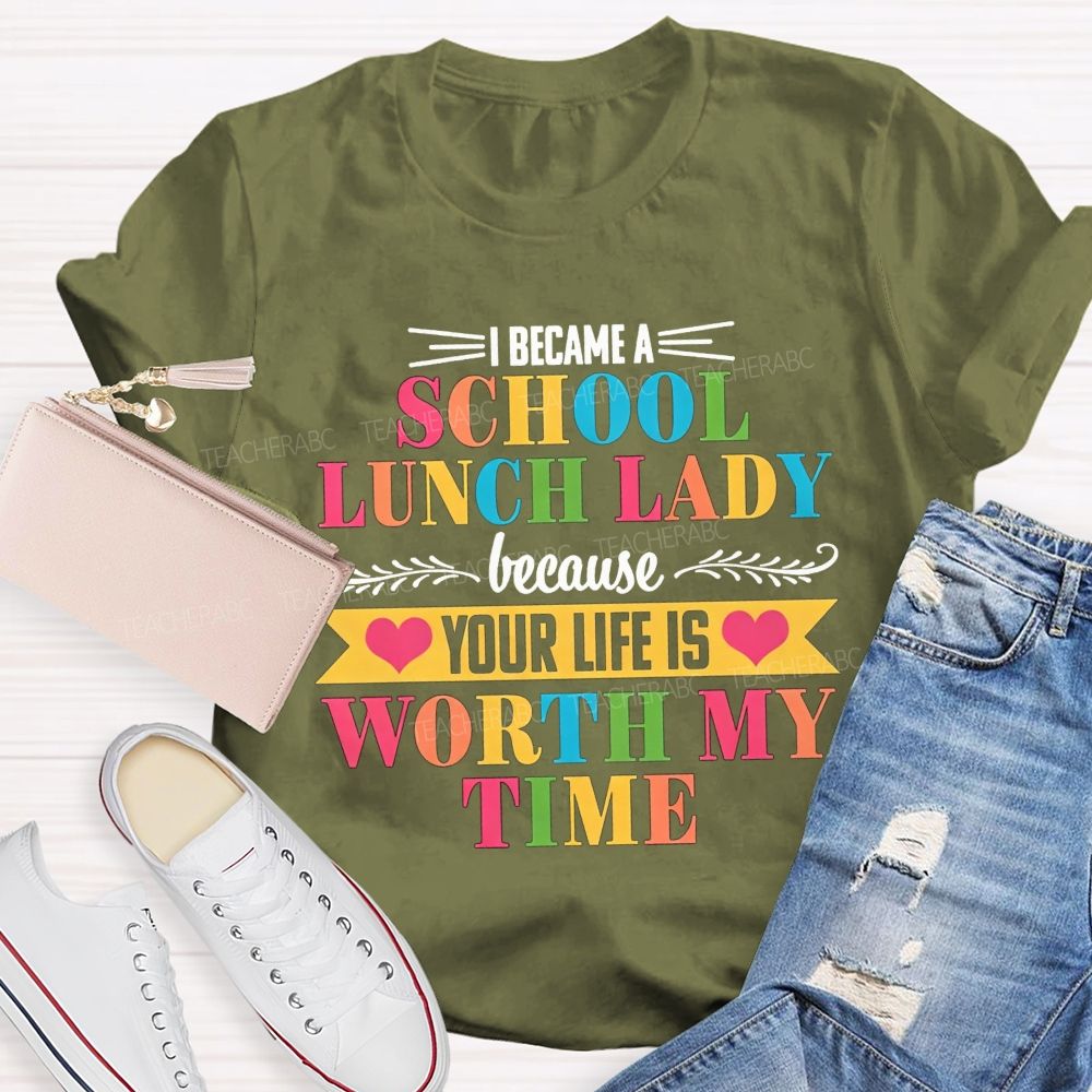 I Became A School Lunch Lady Because Your Life Is Worth My Time T-shirt
