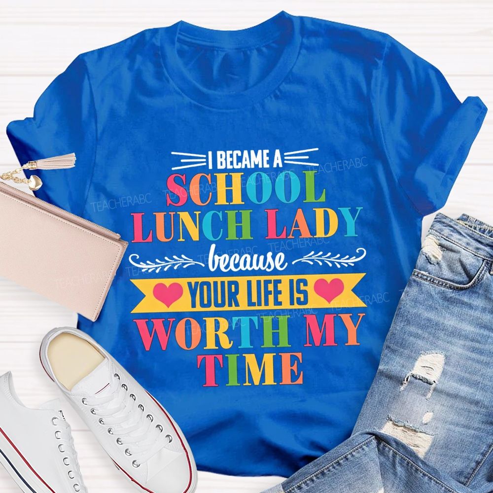 I Became A School Lunch Lady Because Your Life Is Worth My Time T-shirt
