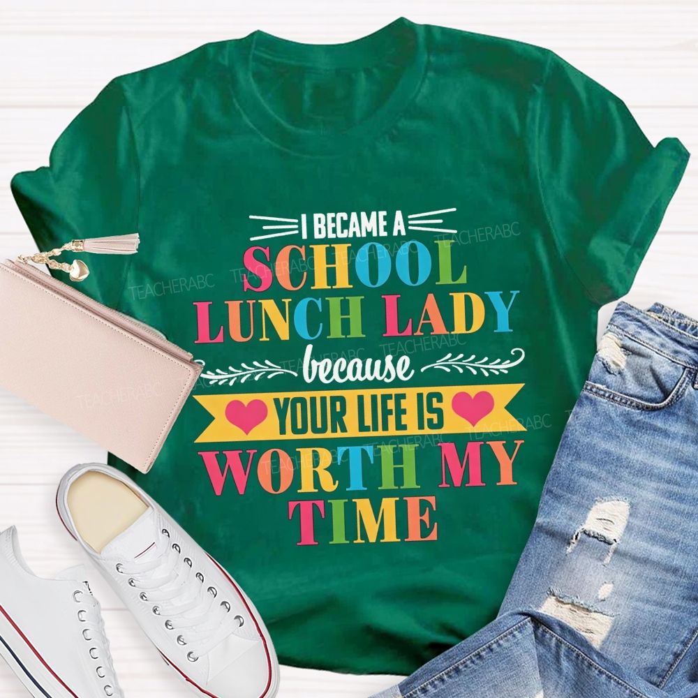 I Became A School Lunch Lady Because Your Life Is Worth My Time T-shirt