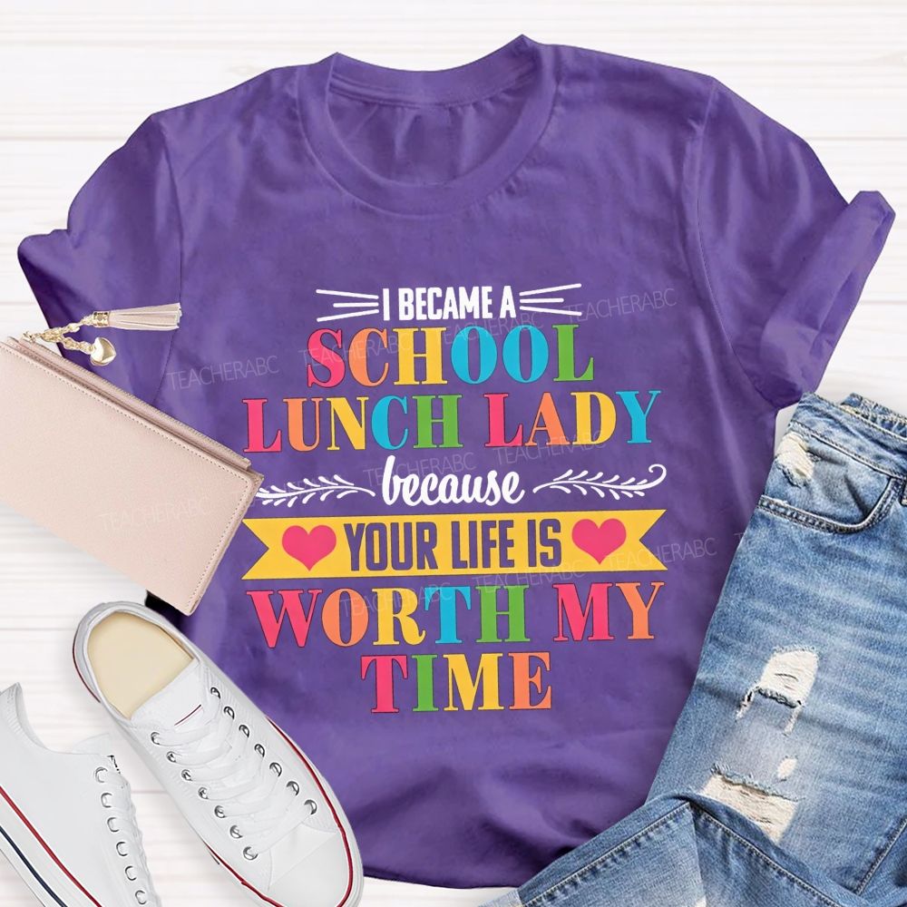 I Became A School Lunch Lady Because Your Life Is Worth My Time T-shirt