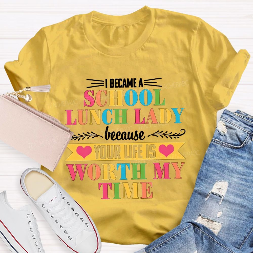 I Became A School Lunch Lady Because Your Life Is Worth My Time T-shirt