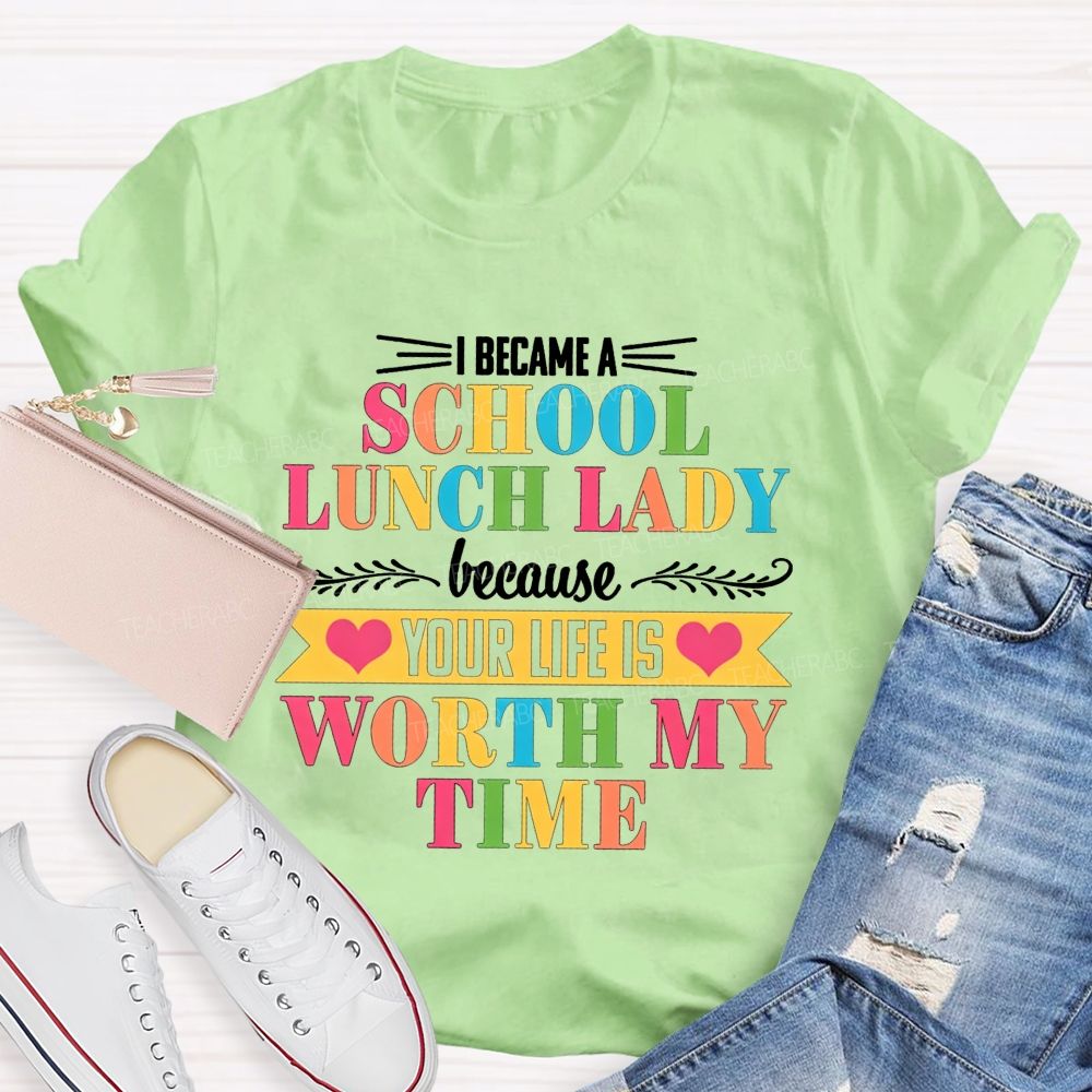 I Became A School Lunch Lady Because Your Life Is Worth My Time T-shirt
