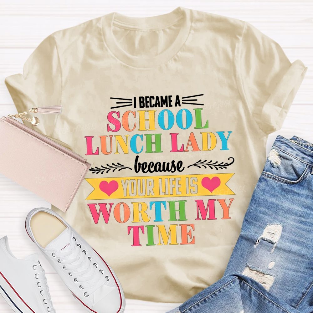 I Became A School Lunch Lady Because Your Life Is Worth My Time T-shirt